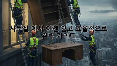 사무실 이사, 이젠 쉽고 효율적으로! 완벽 가이드